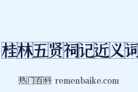 桂林五贤祠记近义词是什么意思的图片
